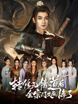 转修无情道后全宗门又后悔了 《转修无情道后全宗门又后悔了》热门短剧推荐