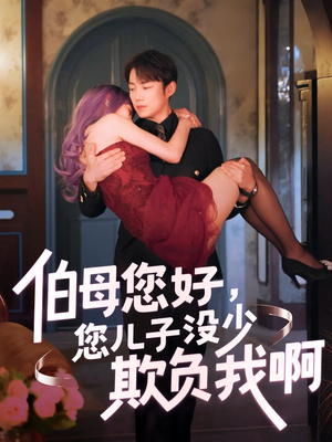伯母您好您儿子没少欺负我啊 《伯母您好您儿子没少欺负我啊》热门短剧推荐