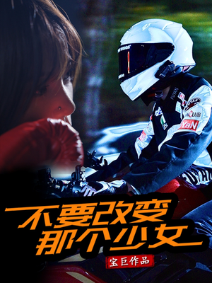 不要改变那个少女 《不要改变那个少女》短剧全集直接看