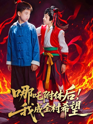 哪吒附体后!我成全村的希望 《哪吒附体后!我成全村的希望》短剧一口气看到大结局