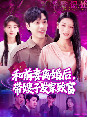 和前妻离婚后带嫂子发家致富 《和前妻离婚后带嫂子发家致富》短剧完整版