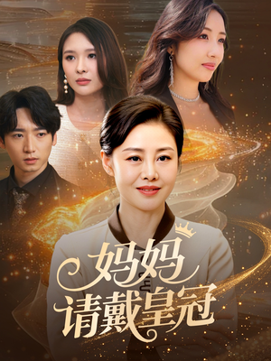 妈妈请戴皇冠 《妈妈请戴皇冠》短剧全集观看通道