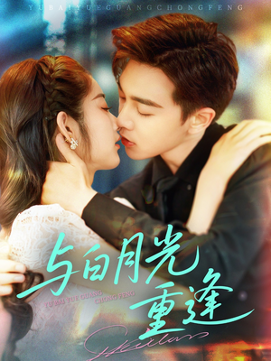 与白月光重逢 《与白月光重逢》短剧免费看