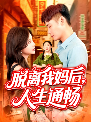 脱离我妈后人生通畅 《脱离我妈后人生通畅》免费看高清短剧全集