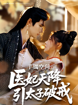 手镯空间:医妃天降引太子破戒 《手镯空间:医妃天降引太子破戒》短剧全集下载